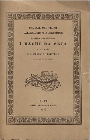 Image du vendeur pour DEL MAL DEL SEGNO CALCINACCIO O MOSCARDINO MALATTIA CHE AFFLIGGE I BACCHI DA SETA E SUL MODO DI LEBERARNE LE BIGATTAJE PARTE PRIMA - TEORIAPARTE SECONDA TEORIACOPIA ANASTATICA DELL'EDIZIONE DEL1835 mis en vente par Libreria Rita Vittadello