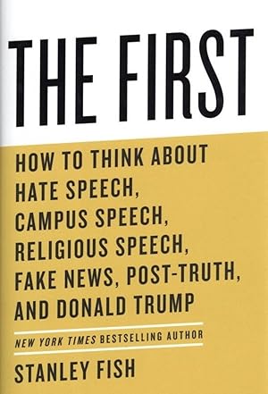 The First: How to Think About Hate Speech, Campus Speech, Religious Speech, Fake News, Post-Truth...