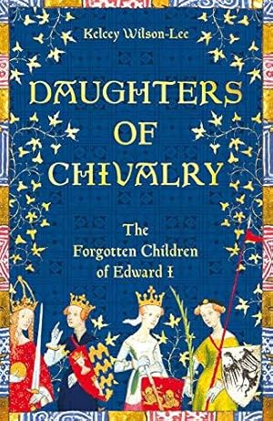 Bild des Verkufers fr Daughters of Chivalry: The Forgotten Children of Edward I zum Verkauf von WeBuyBooks