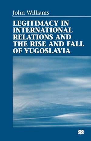 Seller image for Legitimacy in International Relations and the Rise and Fall of Yugoslavia for sale by BuchWeltWeit Ludwig Meier e.K.