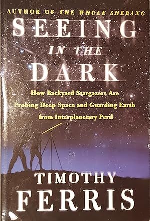 Seeing In The Dark - How Backyard Stargazers Are Probing Deep Space And Guarding Earth From Inter...
