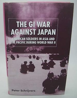 Seller image for The GI War Against Japan: American Soldiers in Asia and the Pacific During World War II for sale by Easy Chair Books