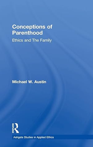 Conceptions of Parenthood: Ethics and The Family (Ashgate Studies in Applied Ethics)