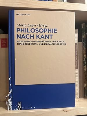 Philosophie nach Kant: Neue Wege zum Verständnis von Kants Transzendental- und Moralphilosophie (...