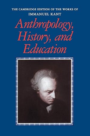 Anthropology, History, and Education (The Cambridge Edition of the Works of Immanuel Kant in Tran...