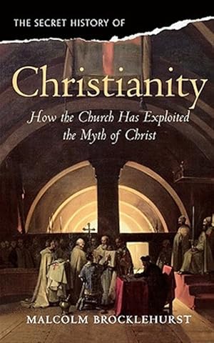 Image du vendeur pour Secret History of Christianity : How the Church Exploited the Myth of Christ mis en vente par GreatBookPricesUK
