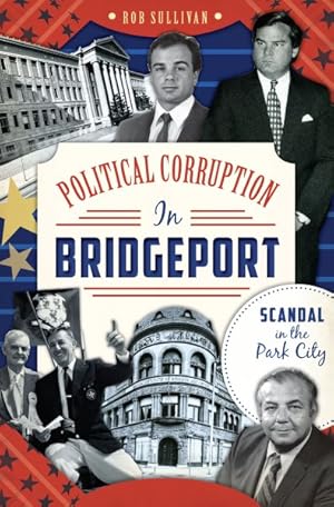 Immagine del venditore per Political Corruption in Bridgeport : Scandal in the Park City venduto da GreatBookPrices