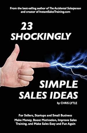 Bild des Verkufers fr 23 Shockingly Simple Sales Ideas: For Sellers, Start-ups, and Small Businesses Make Money, Boost Motivation, Improve Sales Training, and Make Sales Easy and Fun Again zum Verkauf von WeBuyBooks