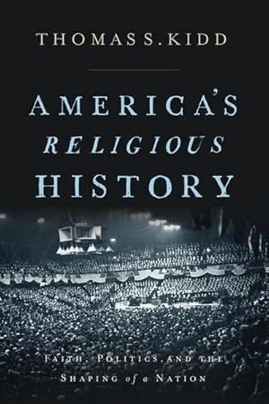 Bild des Verkufers fr America's Religious History : Faith, Politics, and the Shaping of a Nation zum Verkauf von AHA-BUCH GmbH