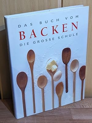 Das Buch vom Backen : Die grosse Schule.