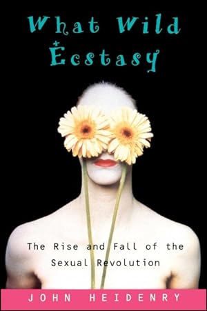 Immagine del venditore per What Wild Ecstasy : The Rise and Fall of the Sexual Revolution venduto da GreatBookPricesUK