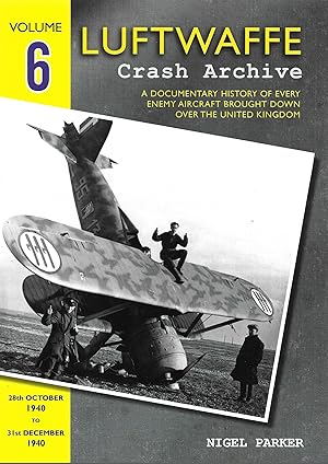 Seller image for Luftwaffe Crash Archive Volume 6: 28th October 1940 to 31st December 1940: A Documentary History of Every Enemy Aircraft Brought Down Over the United Kingdom for sale by Allen Williams Books