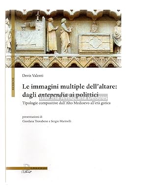 Bild des Verkufers fr Le immagini multiple dell'altare: Dagli antependia ai polittici. Tipologie compositive dall'Alto Medioevo all'et gotica. Presentazioni di Giordana Trovabene e Sergio Marinelli. zum Verkauf von Llibreria Antiquria Delstres