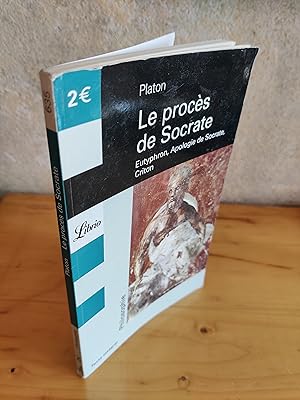 Le procès de Socrate: Eutyphron, Apologie de Socrate, Criton