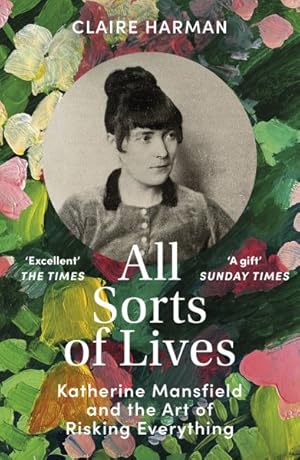 Imagen del vendedor de All Sorts of Lives : Katherine Mansfield and the Art of Risking Everything a la venta por GreatBookPrices