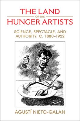 Seller image for The Land of the Hunger Artists: Science, Spectacle and Authority, c.1880  1922 by Nieto-Galan, Agustí [Hardcover ] for sale by booksXpress