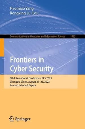 Seller image for Frontiers in Cyber Security: 6th International Conference, FCS 2023, Chengdu, China, August 21"23, 2023, Revised Selected Papers (Communications in Computer and Information Science, 1992) [Paperback ] for sale by booksXpress