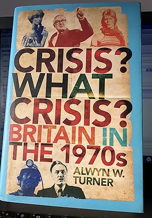 Crisis  What Crisis : Britain in the 1970s