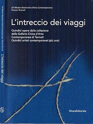 Seller image for L'intreccio dei viaggi Quindici opere dalla Collezione della Galleria Civica d'Arte Contemporanea di Termoli. Quindici artisti contemporanei ( pi uno ) for sale by Biblioteca di Babele