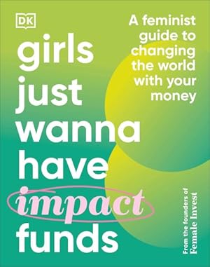 Seller image for Girls Just Wanna Have Impact Funds : A Feminist Guide to Changing the World With Your Money for sale by GreatBookPrices