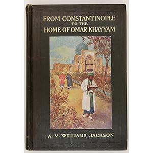 From Constantinople to the Home of Omar Khayyam. Travels in Transcaucasia and Northern Persia for...