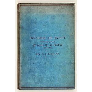 The Invasion of Egypt in A.D. 1249 (A.H.647) by Louis IX of France (St. Louis) and a history of t...