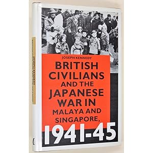 British Civilians and the Japanese War in Malaya and Singapore, 1941-45.