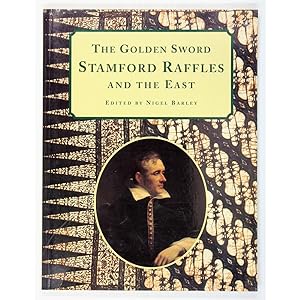 The Golden Sword. Stamford Raffles and the East.