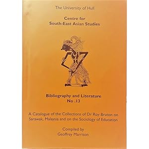 A Catalogue of the Collections of Dr Roy Bruton on Sarawak, Malaysia and on the Sociology of Educ...