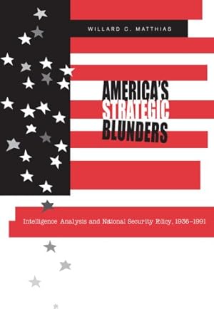 Image du vendeur pour America's Strategic Blunders: Intelligence Analysis and National Security Policy, 1936-1991 mis en vente par WeBuyBooks