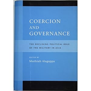 Coercion and Governance. The declining political role of the military in Asia.