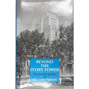 Beyond the Ivory Tower. The autobiography of Sir Cyril Philips.
