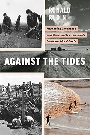 Seller image for Against the Tides: Reshaping Landscape and Community in Canada  s Maritime Marshlands (Nature | History | Society) for sale by WeBuyBooks