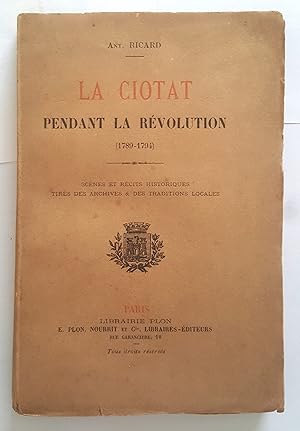 La Ciotat pendant la Révolution (1789-1794). Scènes et récits historiques tirés des archives & de...