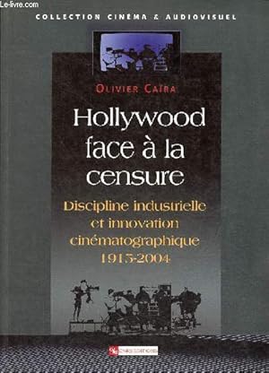 Hollywood face à la censure - Discipline industrielle et innovation cinématographique 1915-2004 -...