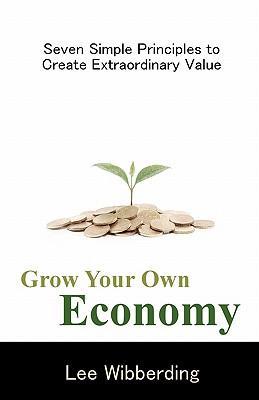Immagine del venditore per Grow Your Own Economy: Seven Simple Principles to Create Extraordinary Value venduto da moluna