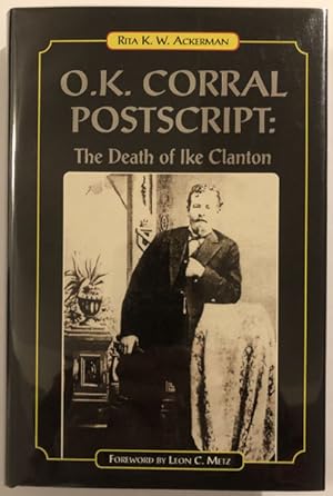 Seller image for O.K. CORRAL POSTSCRIPT: THE DEATH OF IKE CLANTON for sale by BUCKINGHAM BOOKS, ABAA, ILAB, IOBA