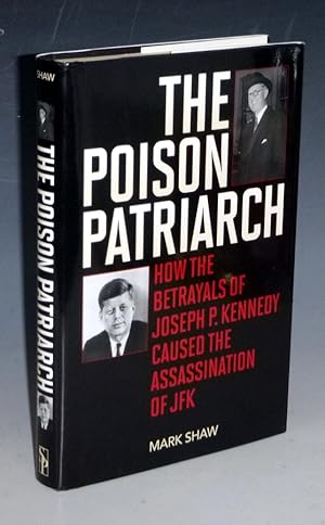 The Poison Patriarch; How the Betryals of Joseph P. Kennedy Caused the Assassination of JFK (insc...