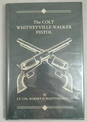 The Colt Whitneyville-Walker Pistol: A Study of the Pistol and Associated Characters 1846-1851