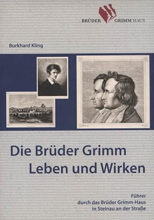 Die Brüder Grimm - Leben und Wirken : Führer durch das Brüder-Grimm-Haus in Steinau an der Straße...