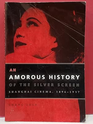 An Amorous History of the Silver Screen: Shanghai Cinema, 1896-1937