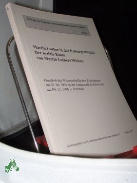 Bild des Verkufers fr Martin Luther in der Kulturgeschichte - der soziale Raum von Martin Luthers Wirken : Protokoll des wissenschaftlichen Kolloquiums am 8.6.1996 in der Lutherstadt Eisleben und am 9.11.1996 in Hettstedt / hrsg. vom Landesheimatbund Sachsen-Anh zum Verkauf von Antiquariat Artemis Lorenz & Lorenz GbR