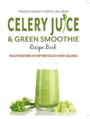 Bild des Verkufers fr Celery Juice & Green Smoothie Recipe Book: Health Restore. Symptom Relief. Body Balance. zum Verkauf von WeBuyBooks