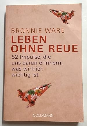 Leben ohne Reue : 52 Impulse, die uns daran erinnern, was wirklich wichtig ist.