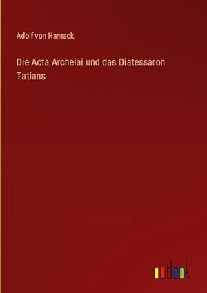 Immagine del venditore per Die Acta Archelai und das Diatessaron Tatians venduto da AHA-BUCH GmbH