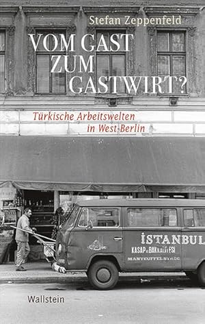 Vom Gast zum Gastwirt?: Türkische Arbeitswelten in West-Berlin (Geschichte der Gegenwart) Türkisc...