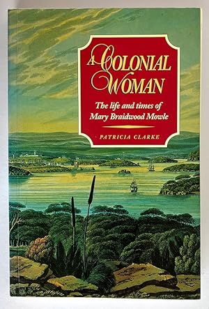 Image du vendeur pour A Colonial Woman: The Life and Times of Mary Braidwood Mowle, 1827-1857 by Patricia Clarke mis en vente par Book Merchant Bookstore