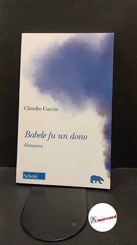 Immagine del venditore per Cuccia, Claudio. Babele fu un dono Brescia Schol, 2023 venduto da Amarcord libri
