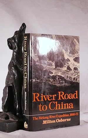 RIVER ROAD TO CHINA. The Mekong River Expedition 1866-73