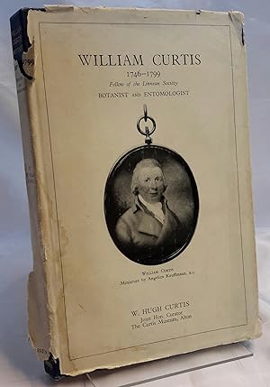 Seller image for William Curtis 1746-1799. Fellow of the Linnean Society. Botanist and Entomologist. With Some Notes on His Son-In-Law Samuel Curtis. for sale by Addyman Books